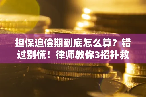 武汉担保追偿期到底怎么算？错过别慌！律师教你3招补救
