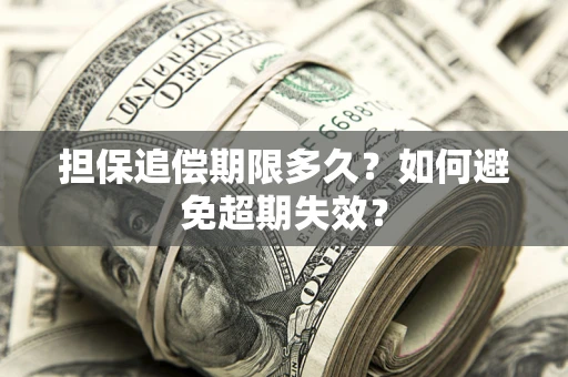 武汉担保追偿期限多久?如何避免超期失效? 武汉担保追偿期限多久?如何避免超期失效?