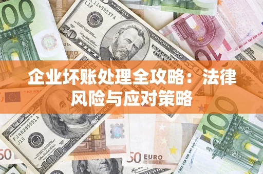 武汉企业坏账处理全攻略：法律风险与应对策略