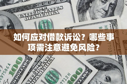 武汉如何应对借款诉讼？哪些事项需注意避免风险？