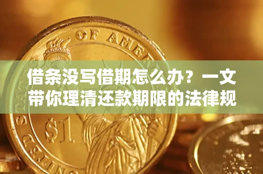 武汉借条没写借期怎么办？一文带你理清还款期限的法律规则