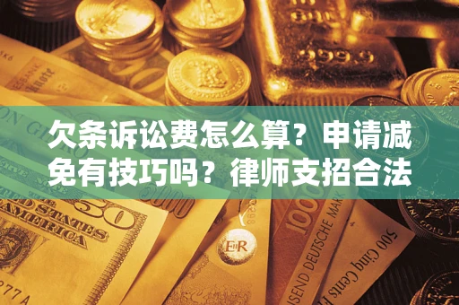 武汉欠条诉讼费怎么算？申请减免有技巧吗？律师支招合法省钱