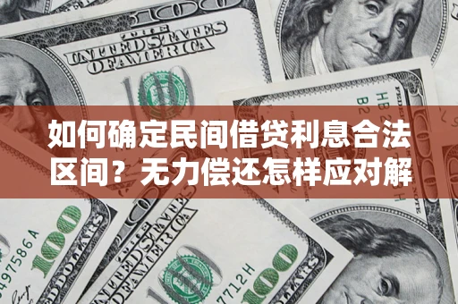 武汉如何确定民间借贷利息合法区间？无力偿还怎样应对解决法门？