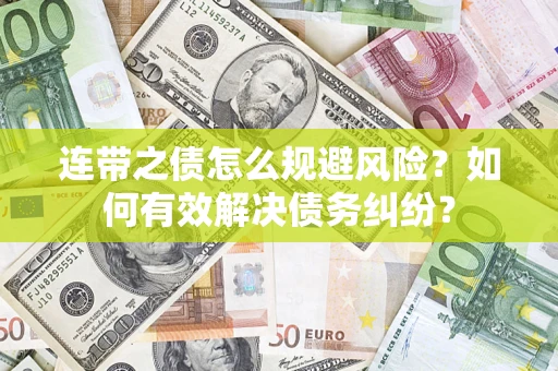 武汉连带之债怎么规避风险？如何有效解决债务纠纷？