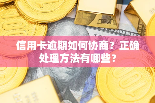 武汉信用卡逾期如何协商？正确处理方法有哪些？