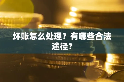 武汉坏账怎么处理？有哪些合法途径？