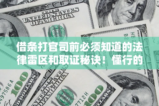 武汉借条打官司前必须知道的法律雷区和取证秘诀！懂行的人已经留好这些证据