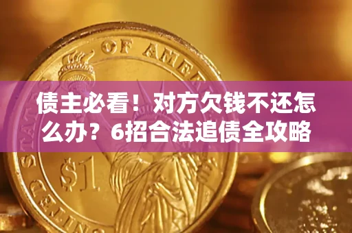 武汉债主必看！对方欠钱不还怎么办？6招合法追债全攻略