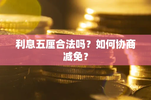 武汉利息五厘合法吗？如何协商减免？
