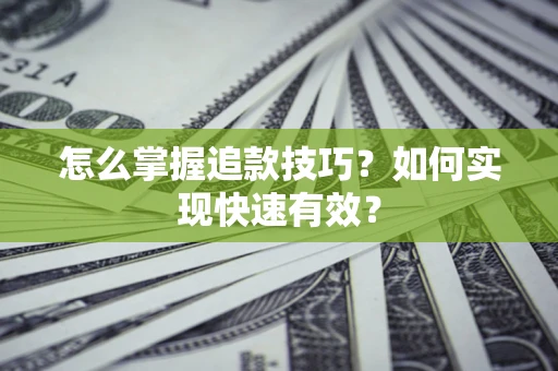 武汉怎么掌握追款技巧？如何实现快速有效？