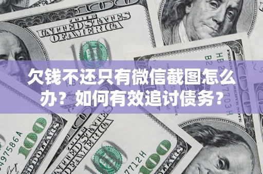武汉欠钱不还只有微信截图怎么办？如何有效追讨债务？