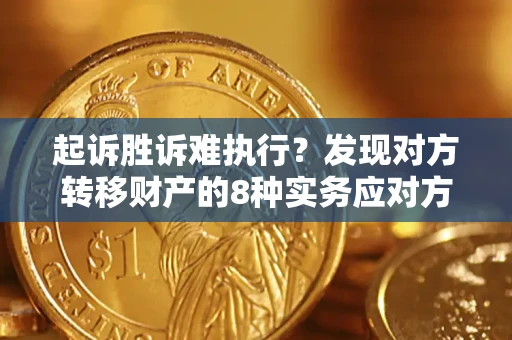 武汉起诉胜诉难执行？发现对方转移财产的8种实务应对方案