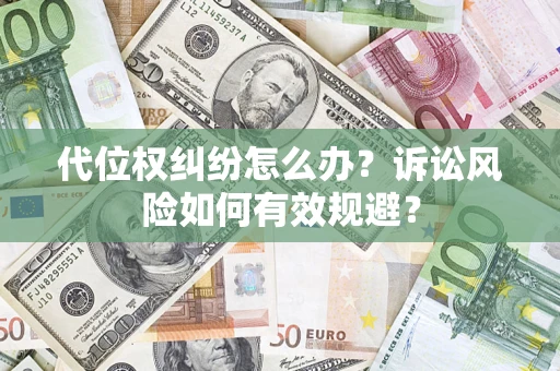武汉代位权纠纷怎么办？诉讼风险如何有效规避？