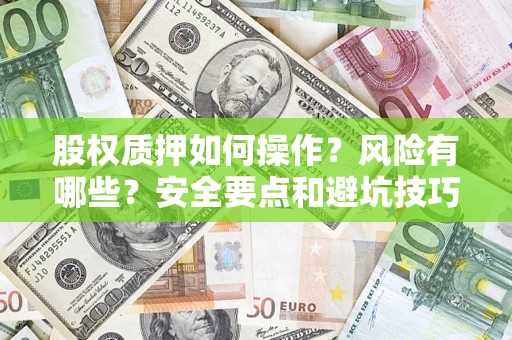 武汉股权质押如何操作？风险有哪些？安全要点和避坑技巧？