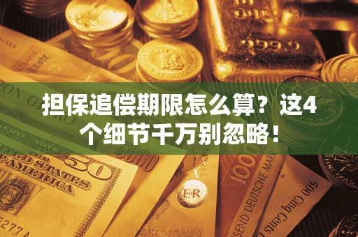 武汉担保追偿期限怎么算?这4个细节千万别忽略! 武汉担保追偿期限怎么算?这4个细节千万别忽略!