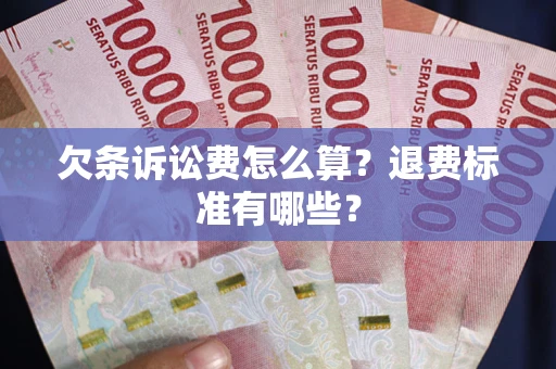 武汉欠条诉讼费怎么算？退费标准有哪些？