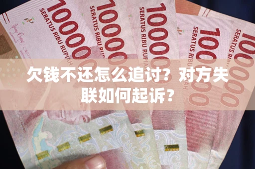 武汉欠钱不还怎么追讨？对方失联如何起诉？