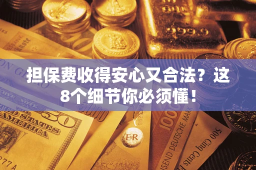 武汉担保费收得安心又合法？这8个细节你必须懂！