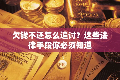 武汉欠钱不还怎么追讨？这些法律手段你必须知道