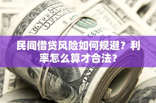武汉民间借贷风险如何规避？利率怎么算才合法？