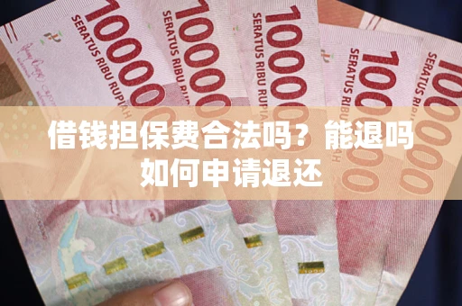 武汉借钱担保费合法吗？能退吗如何申请退还