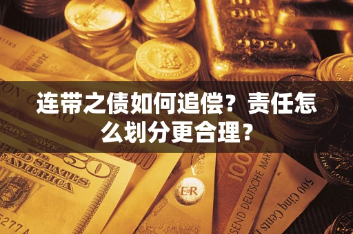 武汉连带之债如何追偿？责任怎么划分更合理？
