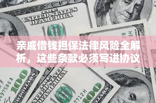 武汉亲戚借钱担保法律风险全解析，这些条款必须写进协议