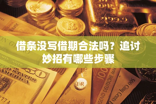 武汉借条没写借期合法吗？追讨妙招有哪些步骤