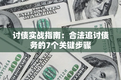 武汉讨债实战指南：合法追讨债务的7个关键步骤