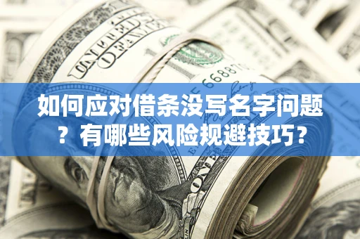 武汉如何应对借条没写名字问题？有哪些风险规避技巧？