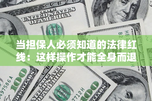 武汉当担保人必须知道的法律红线：这样操作才能全身而退