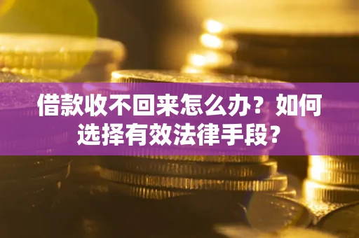武汉借款收不回来怎么办？如何选择有效法律手段？