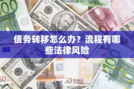 武汉债务转移怎么办？流程有哪些法律风险