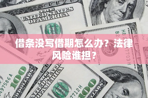 武汉借条没写借期怎么办？法律风险谁担？